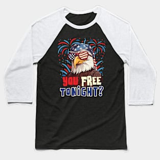 You Free Tonight Bald Eagle 4th July Independence Day Baseball T-Shirt